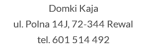Domki Kaja ul. Polna 14J, 72-344 Rewal tel. 601 514 492